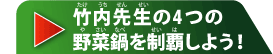 竹内先生の4つの野菜鍋を制覇しよう！